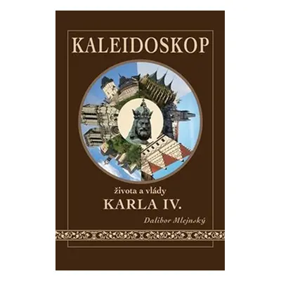 Kaleidoskop života a vlády Karla IV. - Dalibor Mlejnský