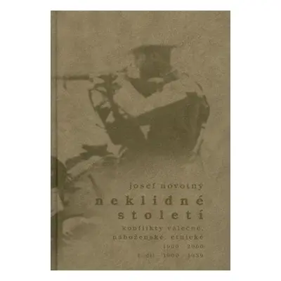 Neklidné století / Konflikty válečné, náboženské, etnické 1900-2000 - Josef Novotný