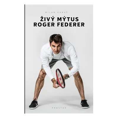 Živý mýtus Roger Federer - Milan Hanuš