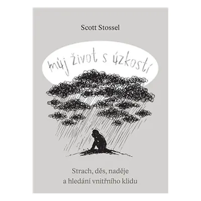 Můj život s úzkostí - Strach, děs, naděje a hledání vnitřního klidu - Scott Stossel