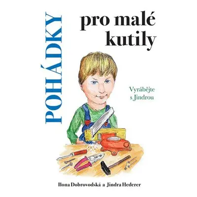 Pohádky pro malé kutily - Vyrábějte s Jindrou - Ilona Chroboková Dobrovodská