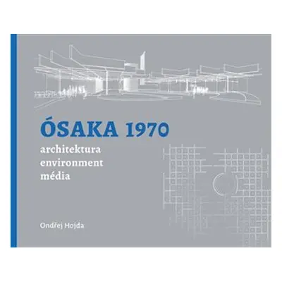 Ósaka 1970 architektura, environment, média - Ondřej Hojda