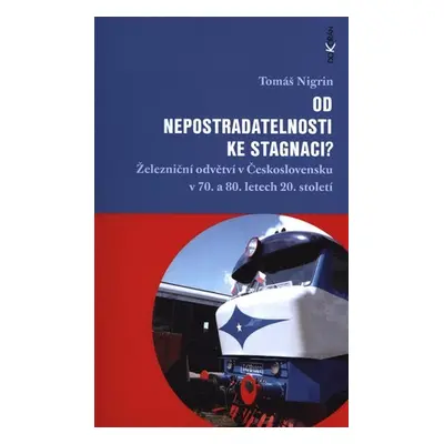 Od nepostradatelnosti ke stagnaci? - Železniční odvětví v Československu v 70. a 80. letech 20. 