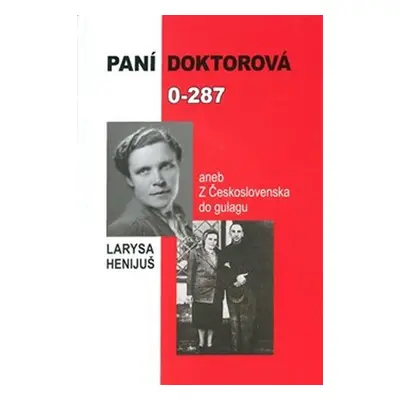 Paní doktorová 0-287 aneb z Československa do gulagu - Larysa Henijuš