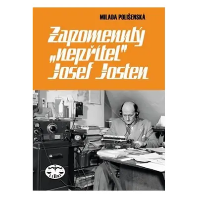 Zapomenutý "nepřítel" Josef Josten - Milada Polišenská