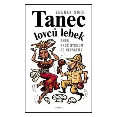 Tanec lovců lebek aneb proč bychom se nevrátili - Zdeněk Šmíd