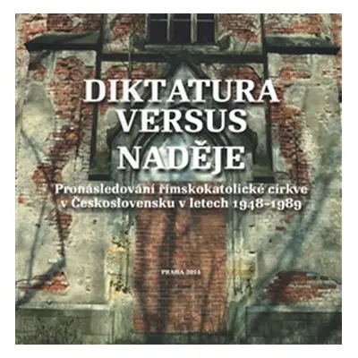 Diktatura versus naděje - Pronásledování římskokatolické církve v Československu v letech 1948-1