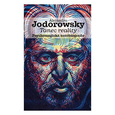 Tanec reality - Psychomagická autobiografie - Alejandro Jodorowsky