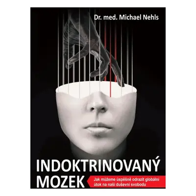 Indoktrinovaný mozek - Jak můžeme úspěšně odrazit globální útok na naši duševní svobodu, 2. vyd