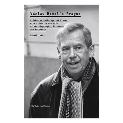 Václav Havel’s Prague - A Guide to Buildings and Places with a Role in the Life of the Playwrigh