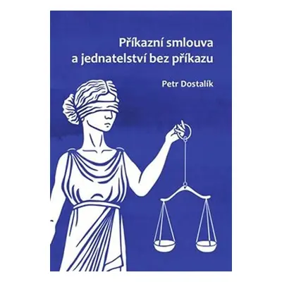 Příkazní smlouva a jednatelství bez příkazu, 1. vydání - Petr Dostalík