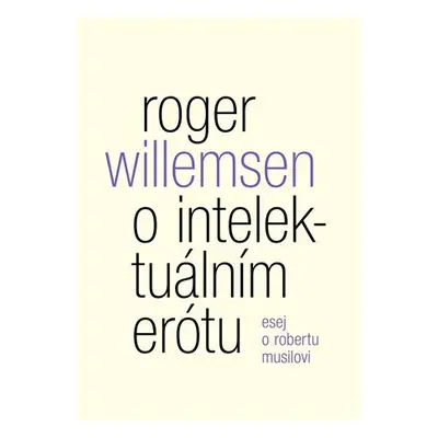 O imtelektuálním erótu. Esej o Robertu Musilovi - Roger Willemsen