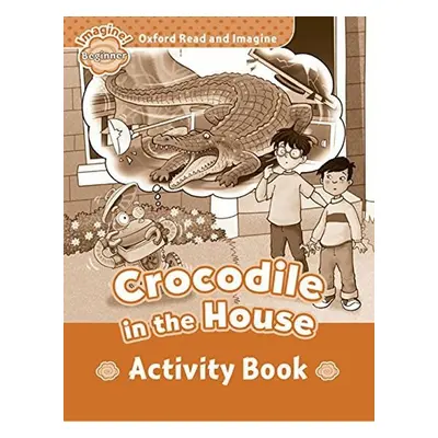 Oxford Read and Imagine Level Beginner Crocodile in the House Activity Book - Paul Shipton