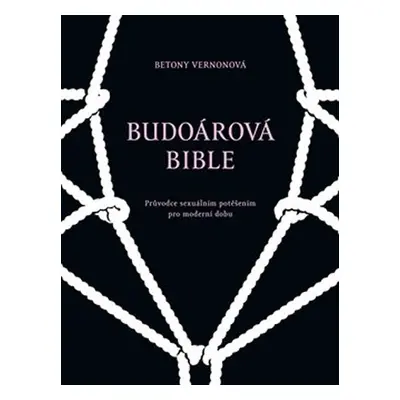 Budoárová bible - Průvodce sexuálním potěšením pro moderní dobu - Betony Vernonová