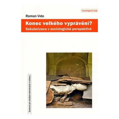 Konec velkého vyprávění? - Sekularizace v sociologické perspektivě - Roman Vido