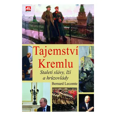 Tajemství Kremlu - Staletí slávy, lží a hrůzovlády, 1. vydání - Bernard Lecomte