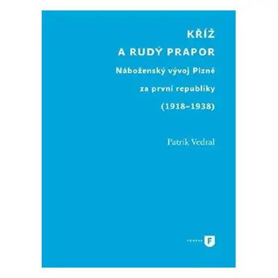 Kříž a rudý prapor - Náboženský vývoj Plzně za první republiky (1918-1938) - Patrik Vedral