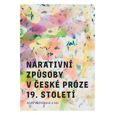 Narativní způsoby v české próze 19. století - Alice Jedličková