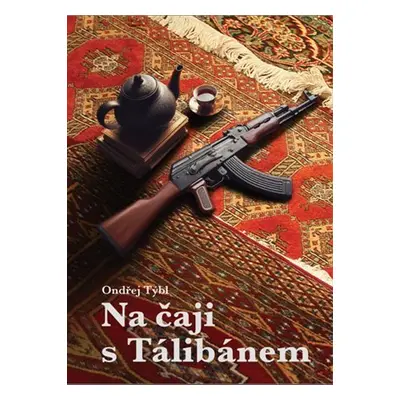 Na čaji s Tálibánem - Vyprávění o cestě Afghánistánem - Ondřej Týbl