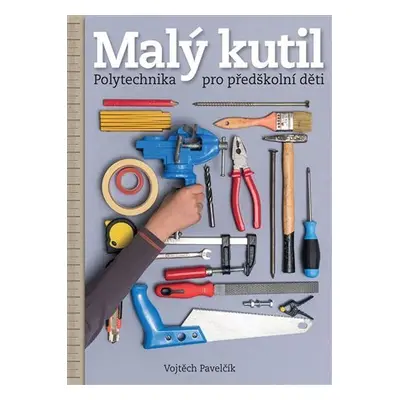 Malý kutil - Polytechnika pro předškolní děti - Vojtěch Pavelčík