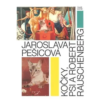 Jaroslava Pešicová - Kočky, psi a Robert Rauschenberg - Tomáš Winter