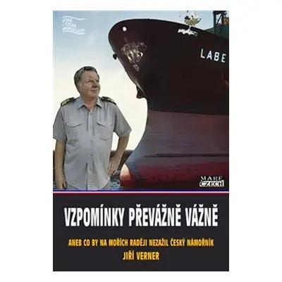 Vzpomínky převážně vážně aneb co by na mořích raději nezažil český námořník - Jiří Verner