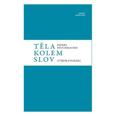 Těla kolem slov - Výbor z poezie - Pierre Peuchmaurd