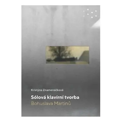 Sólová klavírní tvorba Bohuslava Martinů - Kristýna Znamenáčková