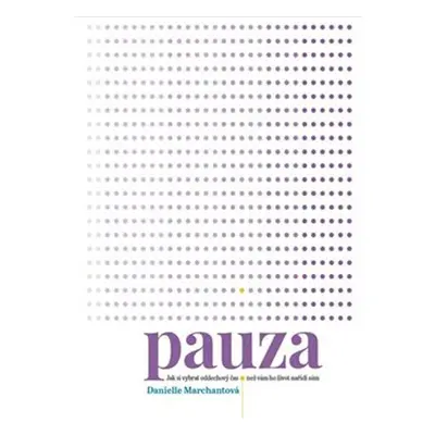 Pauza - Jak si vybrat oddechový čas, než vám ho nařídí život sám - Danielle Marchantová