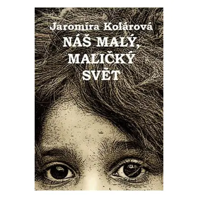 Náš malý, maličký svět - Jaromíra Kolárová