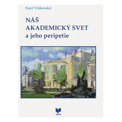 Náš akademický svet a jeho peripetie (slovensky) - Emil Višňovský