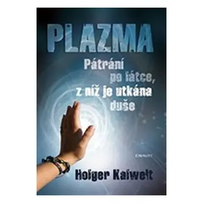 Plazma - pátrání po látce, z níž je utkána duše - Holger Kalweit