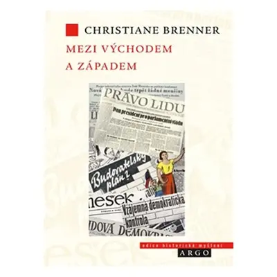 Mezi východem a západem - České politické rozpravy 1945-1948 - Christiane Brenner