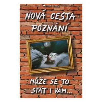 Nová cesta poznání - může se to stát i vám - Marcel Vaneke