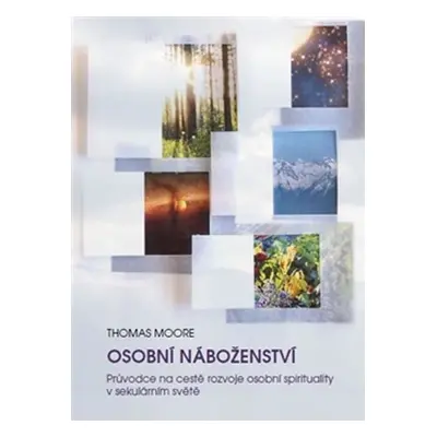 Osobní náboženství - Průvodce na cestě rozvoje osobní spirituality v sekulárním světě - Thomas M