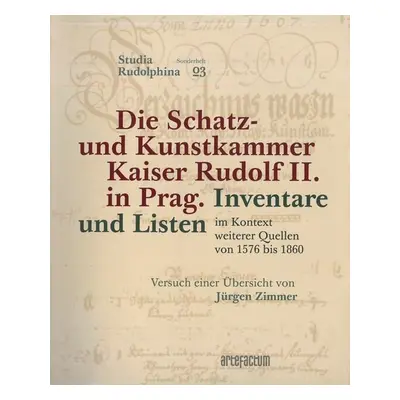 Die Schatz- und Kunstkammer Kaiser Rudolf II. in Prag - Inventare und Listen im Kontext weiterer