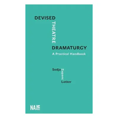 Devised Theatre Dramaturgy - A Practical Handbook - Sodja Zupanc Lotker