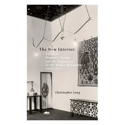 The New Interior - Viennese Domestic Design and the Beginnings of the Wiener Wohnkultur, 1907-19