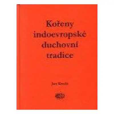 Kořeny indoevropské duchovní tradice - Jan Kozák