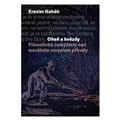 Oheň a hvězdy - Filosofická zamýšlení nad morálním smyslem přírody - Erazim Kohák