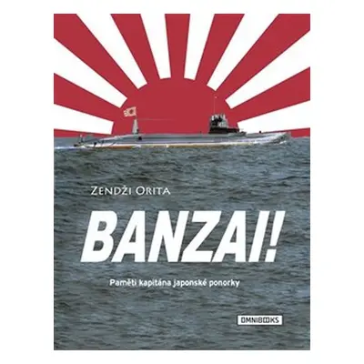 Banzai! Paměti kapitána japonské ponorky - Orita Zendži