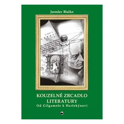 Kouzelné zrcadlo literatury I. Od Gilgameše k Harlekýnovi - Jaroslav Blažke