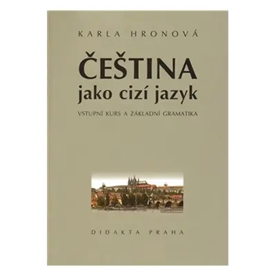 Čeština jako cizí jazyk - Vstupní kurs a základní gramatika - Karla Hronová