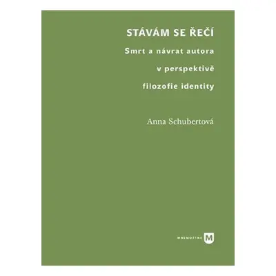 Stávám se řečí - Smrt a návrat autora v perspektivě filozofie identity - Anna Schubertová