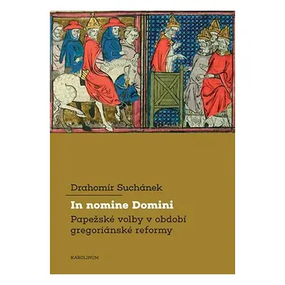 In nomine Domini - Papežské volby v období gregoriánské reformy - Drahomír Suchánek