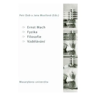 Ernst Mach – Fyzika – Filosofie – Vzdělávání - Petr Dub