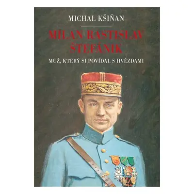 Milan Rastislav Štefánik - Muž, který si povídal s hvězdami - Michal Kšiňan