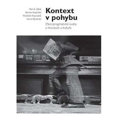 Kontext v pohybu - (Neo)pragmatické úvahy o literatuře a kultuře - Martin Kaplický