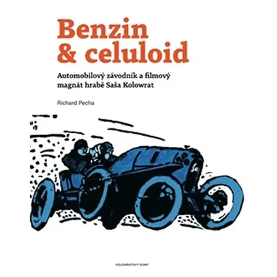 Benzin & celuloid - Automobilový závodník a filmový magnát hrabě Saša Kolowrat - Richard Pecha