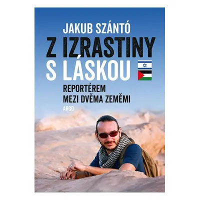 Z Izrastiny s láskou - Reportérem mezi dvěma zeměmi - Jakub Szántó